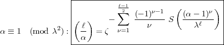                  |------------------------------------|
                 |           sum l- 12    n-1   (       n) |
                 |(  )    -      (-1)----S  (a---1)-  |
              2  |  l-      n=1     n          cl     |
a  =_  1 (mod c  ) :  a  = z                            |
                 -------------------------------------- 