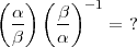 (  ) (   )-1
  a-   b-    = ?
  b    a
