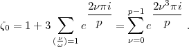                 2npi        2n3pi
           sum     -----  p sum -1  ------
z0 = 1+ 3      e p   =    e   p   .
         (nw )=1         n=0
