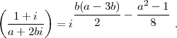 (       )     b(a - 3b)   a2- 1
  -1+--i-     ---2------ --8---
  a + 2bi  = i                 .  