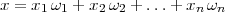 x = x1w1 + x2 w2 + ...+ xn wn  