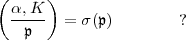 (     )
  a,K--  = s(p)        ?
    p  