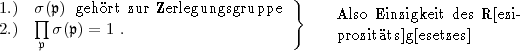                                      }
1.)  s prod (p) gehrt zur Zerlegungsgruppe       Also Einzigkeit des R[ezi-
2.)    s(p) = 1 .                          prozitts]g[esetzes]
     p
