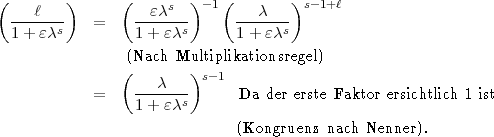 (        )      (    s  ) -1(        )s-1+l
  ---l---   =    --ec---      ---c---
  1+ ecs         1 + ecs      1 + ecs
                (Nach Multiplikationsregel)
                (       )s -1
            =    ---c---      Da  der erste Faktor ersichtlich 1 ist
                 1 + ecs
                              (Kongruenz nach Nenner).
     